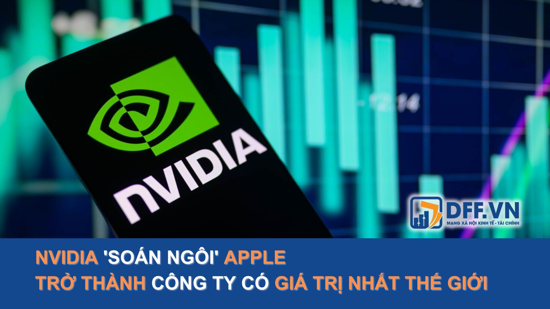 Nvidia 'soán ngôi' Apple trở thành công ty có giá trị nhất thế giới